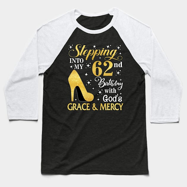 Stepping Into My 62nd Birthday With God's Grace & Mercy Bday Baseball T-Shirt by MaxACarter